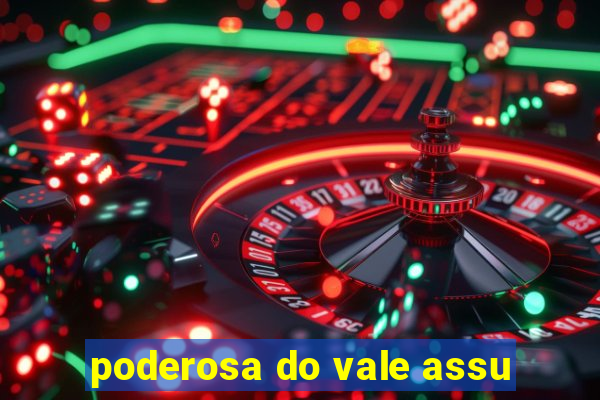 poderosa do vale assu